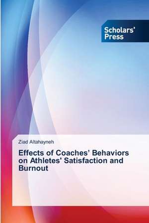 Effects of Coaches' Behaviors on Athletes' Satisfaction and Burnout de Ziad Altahayneh