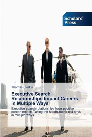 Executive Search Relationships Impact Careers in Multiple Ways de Thomas Clerkin