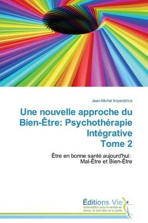 Une Nouvelle Approche Du Bien-Etre: Psychotherapie Integrative Tome 2 de Jean-Michel Imperatrice