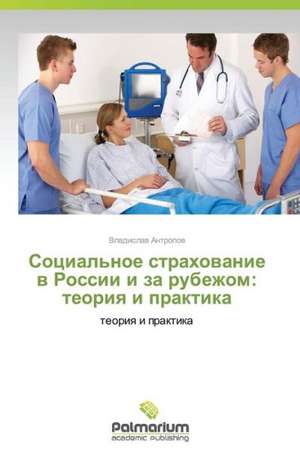 Sotsial'noe Strakhovanie V Rossii I Za Rubezhom: Teoriya I Praktika de Vladislav Antropov