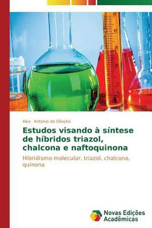 Estudos Visando a Sintese de Hibridos Triazol, Chalcona E Naftoquinona: Entre a Fe E a Acao Revolucionaria de Alex Antonio de Oliveira