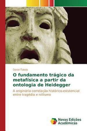 O Fundamento Tragico Da Metafisica a Partir Da Ontologia de Heidegger: Conforto Nos Tropicos de Daniel Toledo