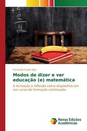 Modos de dizer e ver educação (e) matemática de Fernando Cezar Ripe