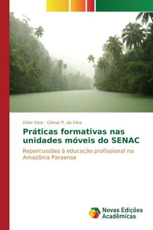 Praticas Formativas NAS Unidades Moveis Do Senac: Indutor Da Pratica Curricular de Professores de Matematica de Erbio Silva