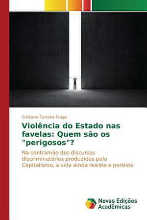 Violencia Do Estado NAS Favelas: Quem Sao OS "Perigosos"? de Cristiane Ferreira Fraga