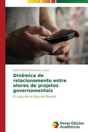 Dinamica de Relacionamento Entre Atores de Projetos Governamentais: Quem Sao OS "Perigosos"? de Beatriz Barreto Brasileiro Lanza