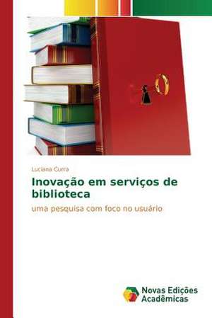 Inovacao Em Servicos de Biblioteca: Um Estudo de Caso de Luciana Curra