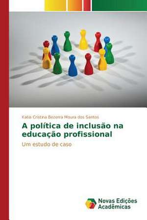 A Politica de Inclusao Na Educacao Profissional: Indicios de Uma Praxis Didatico-Pedagogica de Katia Cristina Bezerra Moura dos Santos