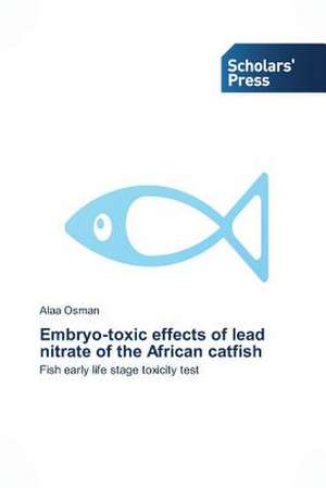 Embryo-Toxic Effects of Lead Nitrate of the African Catfish: A Microbiological Prespective de Alaa Osman