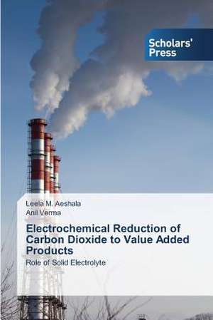 Electrochemical Reduction of Carbon Dioxide to Value Added Products de Leela M. Aeshala