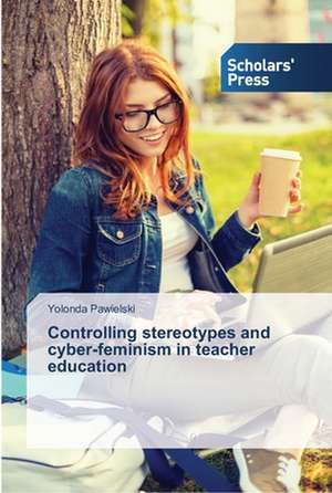 Controlling Stereotypes and Cyber-Feminism in Teacher Education: A Macro Perspective de Yolonda Pawielski