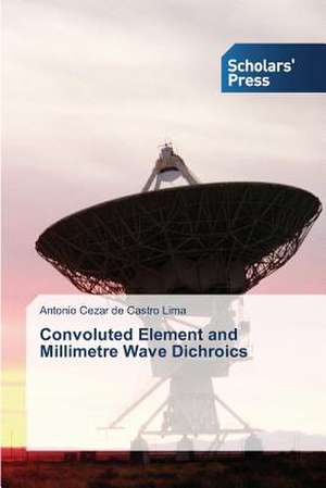 Convoluted Element and Millimetre Wave Dichroics de Antonio Cezar de Castro Lima