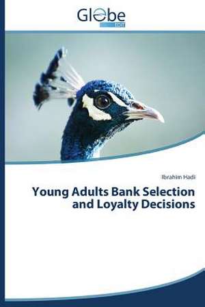 Young Adults Bank Selection and Loyalty Decisions de Ibrahim Hadi