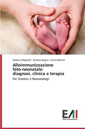 Alloimmunizzazione Feto-Neonatale: Diagnosi, Clinica E Terapia de Federica Magnetti