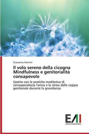 Il Volo Sereno Della Cicogna Mindfulness E Genitorialita Consapevole: Aspetti Metodologici de Giovanna Vannini