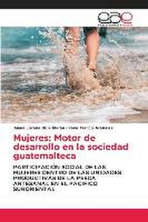 Mujeres: Motor de desarrollo en la sociedad guatemalteca de Juana Lorena Boix Morán