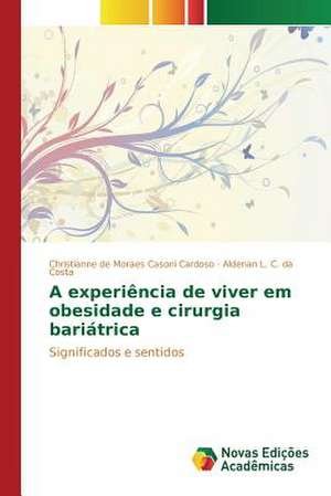 A Experiencia de Viver Em Obesidade E Cirurgia Bariatrica: Praticas E Discursos de Christianne de Moraes Casoni Cardoso