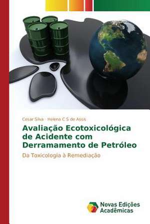 Avaliacao Ecotoxicologica de Acidente Com Derramamento de Petroleo: Parcerias Estrategicas de Cesar Silva