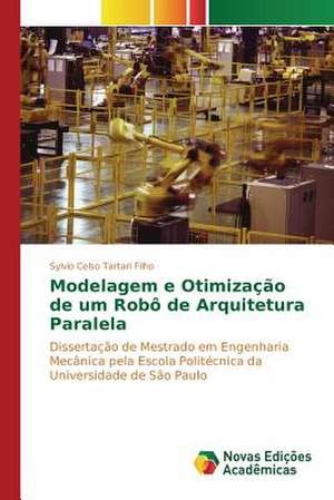 Modelagem E Otimizacao de Um Robo de Arquitetura Paralela: Estudos No Brasil de Sylvio Celso Tartari Filho