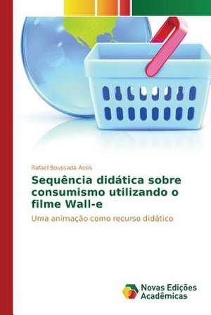 Sequencia Didatica Sobre Consumismo Utilizando O Filme Wall-E: Analisando Secchin E Joao Cabral de Rafael Boussada Assis