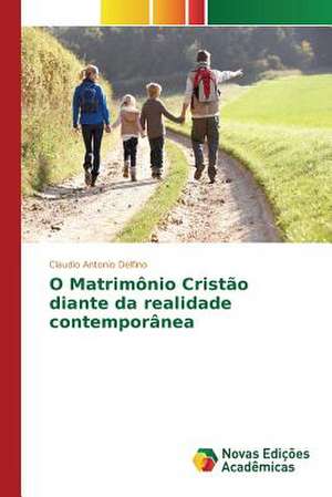 O Matrimonio Cristao Diante Da Realidade Contemporanea: Uma Politica de Estado de Claudio Antonio Delfino