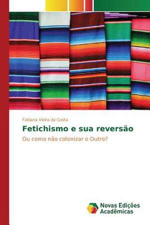 Fetichismo E Sua Reversao: Domesticacao E Melhoramento de Fabiana Vieira da Costa