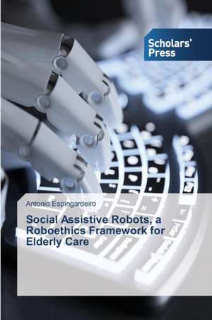 Social Assistive Robots, a Roboethics Framework for Elderly Care de Antonio Espingardeiro