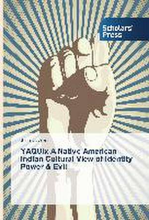 Yaquix a Native American Indian Cultural View of Identity Power & Evil: A Quantitative Study de Julie C. Abril