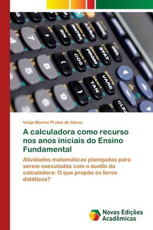 A Calculadora Como Recurso Nos Anos Iniciais Do Ensino Fundamental: Modelagem E Analise de Sistemas Urbanos de Vanja Marina Prates de Abreu