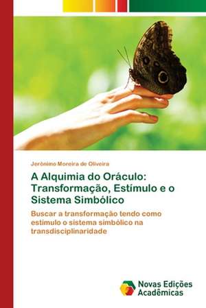 A Alquimia Do Oraculo: Transformacao, Estimulo E O Sistema Simbolico de Jerónimo Moreira de Oliveira