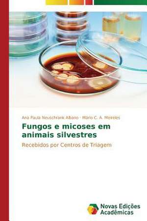 Fungos E Micoses Em Animais Silvestres: Transformacao, Estimulo E O Sistema Simbolico de Ana Paula Neuschrank Albano