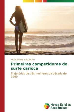 Primeiras Competidoras Do Surfe Carioca: Dialogos Ficcionais de Ana Carolina Costa Cruz