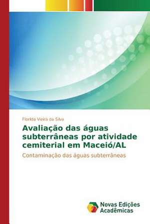 Avaliacao Das Aguas Subterraneas Por Atividade Cemiterial Em Maceio/Al: Estrategias, Conflitos E O Desenvolvimento Regional de Florilda Vieira da Silva