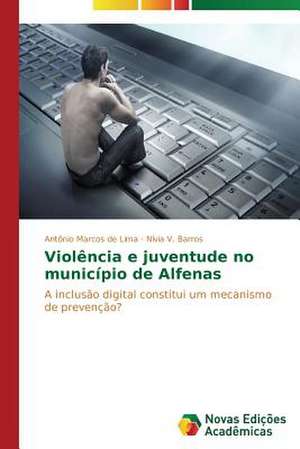 Violencia E Juventude No Municipio de Alfenas: Desenho, Organizacao E Poder de Antônio Marcos de Lima