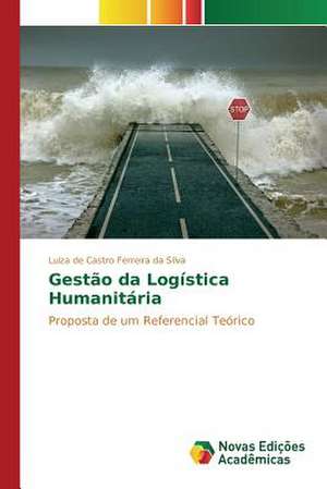 Gestao Da Logistica Humanitaria: Saberes-Atividade-Valores de Luiza de Castro Ferreira da Silva