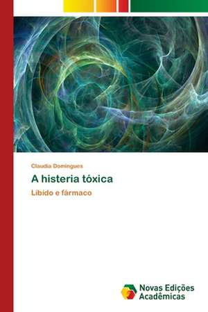 A Histeria Toxica: Essencia Do Ser de Claudia Domingues