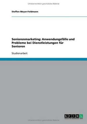 Seniorenmarketing: Anwendungsfälle und Probleme bei Dienstleistungen für Senioren de Steffen Meyer-Feldmann