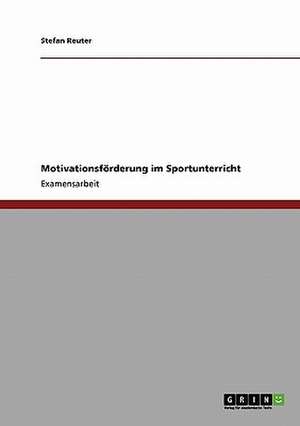 Motivationsförderung im Sportunterricht de Stefan Reuter