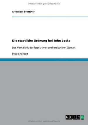 Die staatliche Ordnung bei John Locke de Alexander Boettcher