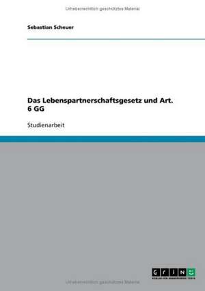 Das Lebenspartnerschaftsgesetz und Art. 6 GG de Sebastian Scheuer