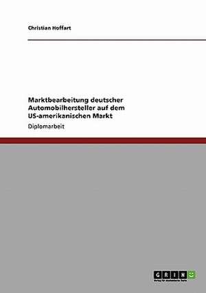 Marktbearbeitung deutscher Automobilhersteller auf dem US-amerikanischen Markt de Christian Hoffart