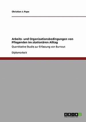 Arbeits- und Organisationsbedingungen von Pflegenden im stationären Alltag de Christian J. Pape