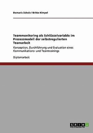 Teammonitoring als Schlüsselvariable im Prozessmodell der selbstregulierten Teamarbeit de Britta Kimpel