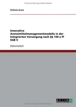 Innovative Arzneimittelmanagementmodelle in der Integrierten Versorgung nach §§ 140 a ff SGB V de Stefanie Kruse