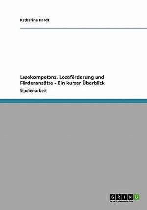 Lesekompetenz, Leseförderung und Förderansätze - Ein kurzer Überblick de Katharina Hardt