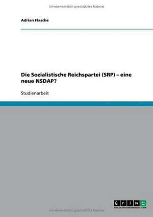 Die Sozialistische Reichspartei (SRP) - eine neue NSDAP? de Adrian Flasche