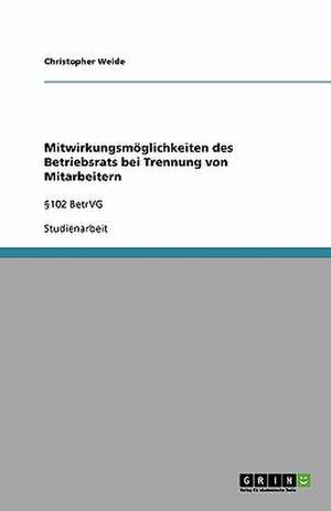 Mitwirkungsmöglichkeiten des Betriebsrats bei Trennung von Mitarbeitern de Christopher Weide