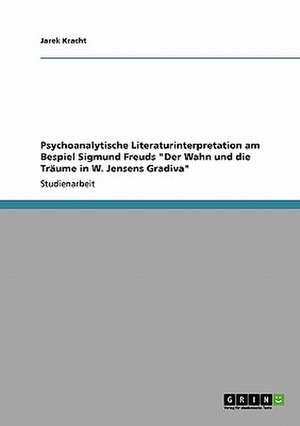 Psychoanalytische Literaturinterpretation am Bespiel Sigmund Freuds "Der Wahn und die Träume in W. Jensens Gradiva" de Jarek Kracht