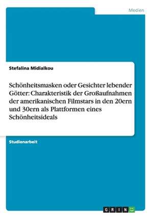 Schönheitsmasken oder Gesichter lebender Götter: Charakteristik der Großaufnahmen der amerikanischen Filmstars in den 20ern und 30ern als Plattformen eines Schönheitsideals de Stefalina Midialkou