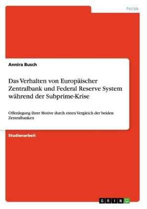 Das Verhalten von Europäischer Zentralbank und Federal Reserve System während der Subprime-Krise de Annira Busch